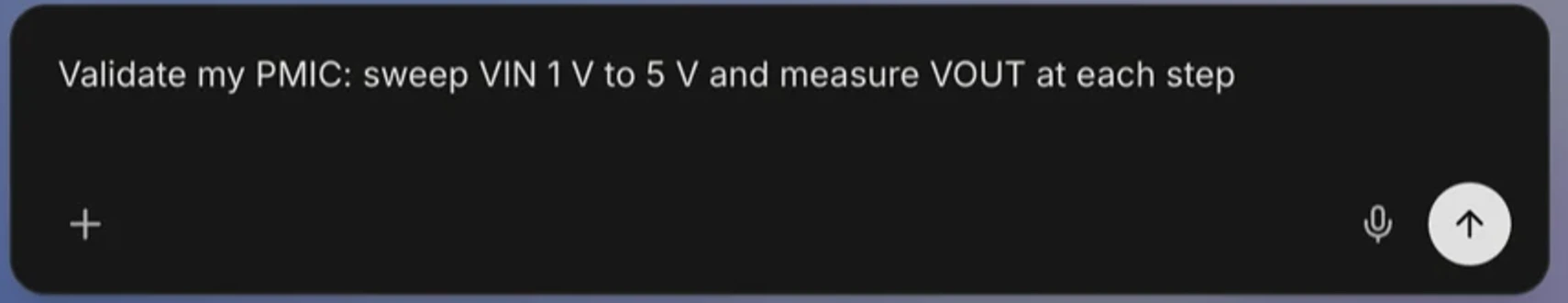 The dashboard's input box with a typed request reading: Validate my PMIC, sweep VIN 1 V to 5 V and measure VOUT at each step, with an attach button, a microphone and a send button.